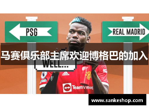 马赛俱乐部主席欢迎博格巴的加入